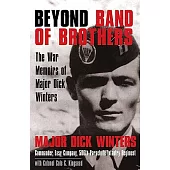Beyond Band of Brothers: The War Memoirs of Major Dick Winters