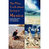 The Plain Truth About Living in Mexico: The Expatriate’s Guide to Moving, Retiring, or Just Hanging Out