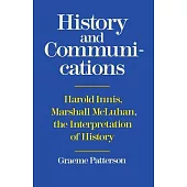 History and Communications: Harold Innis, Marshall McLuhan : The Interpretation of History