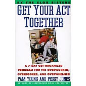 Get Your Act Together!: A 7-Day Get-Organized Program for the Overworked, Overbooked, and Overwhelmed