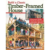 Build a Classic Timber-Framed House: Planning and Design, Traditional Materials, Affordable Methods