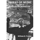 Priest of Music: The Life of Dimitri Mitropoulos