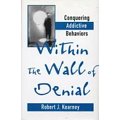 Within the Wall of Denial: Conquering Addictive Behaviors