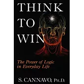 Think to Win: The Power of Logic in Everyday Life