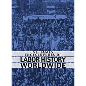 St. James Encyclopedia of Labor History Worldwide: Major Events in Labor History and Their Impact