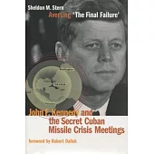 Averting the Final Failure: John F. Kennedy and the Secret Cuban Missile Crisis Meetings