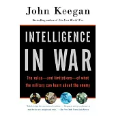 Intelligence in War: The Value - and Limitations - of What the Military Can Learn About the Enemy