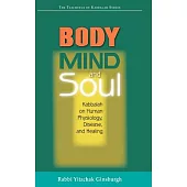 Body, Mind, And Soul: Kabbalah On Human Physiology, Disease, And Healing