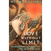 Love Without Limit: A Personal Journey To The Heart Of God