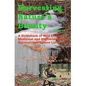 Harvesting Nature’s Bounty: A Guidebook of Wild Edible, Medicinal and Utilitarian Plants, Survival and Nature Love