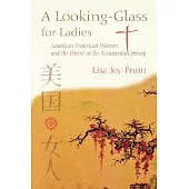 Looking-Glass For Ladies: American Protestant Women And The Orient In The Nineteenth Century