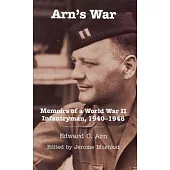 Arn’s War: Memoirs of a World War II Infantryman, 1940-1946
