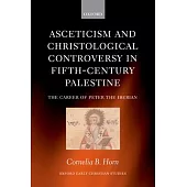 Asceticism and Christological Controversy in Fifth-Century Palestine: The Career of Peter the Iberian