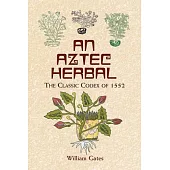 An Aztec Herbal: The Classic Codex of 1552