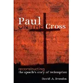Paul on the Cross: Reconstructing the Apostle’s Story of Redemption