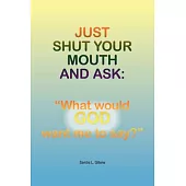 Just Shut Your Mouth And Ask