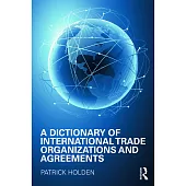 A Dictionary of International Trade Organizations and Agreements