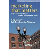 Marketing That Matters: 10 Practices to Profit Your Business And Change the World
