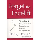 Forget the Facelift: Turn Back the Clock with a Revolutionary Program for Ageless Skin