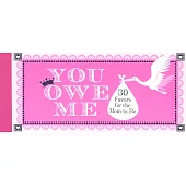 You Owe Me: 30 Favors for the Mom to Be
