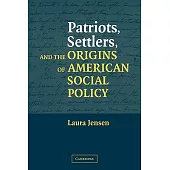 Patriots, Settlers, and the Origins of American Social Policy