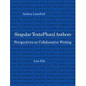Singular Texts/Plural Authors: Perspectives on Collaborative Writing