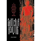 Santeria Healing: A Journey into the Afro-cuban World of Divinities, Spirits, and Sorcery