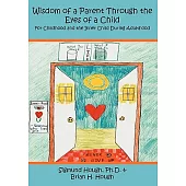 Wisdom of a Parent Through the Eyes of a Child: For Childhood And the Inner Child During Adulthood