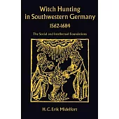 Witch Hunting in Southwestern Germany, 1562-1684: The Social and Intellectual Foundations