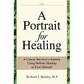 A Portrait for Healing: How I Cured Myself of Cancer Using a Holistic Approach