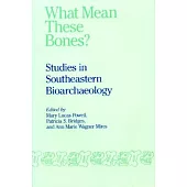 What Mean These Bones: Studies in Southeastern Bioarchaeology
