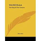 Wild Bill Hickok: The King of the Gunmen