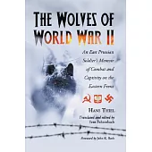 The Wolves of World War II: An East Prussian Soldier’s Memoir of Combat and Captivity on the Eastern Front