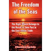 The Freedom of the Seas: The Right Which Belongs to the Dutch to Take Part in the East Indian Trade