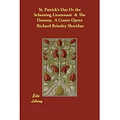 St. Patrick’s Day or the Scheming Lieutenant & the Duenna, a Comic Opera: A Comic Opera