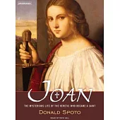 Joan: The Mysterious Life of the Heretic Who Became a Saint