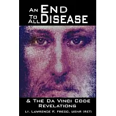 An End to All Disease & The Da Vinci Code Revelations: Towards a Universal Theory of Disease, Rejuvenation, & Immortality/ a Roa