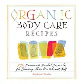 Organic Body Care Recipes: 175 Homemade Herbal Formula for Glowing Skin & a Vibrant Self