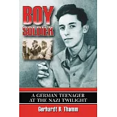 Boy Soldier: A German Teenager at the Nazi Twilight