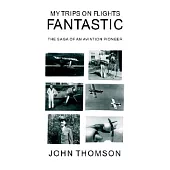My Trips on Flights Fantastic: The Saga of an Aviation Pioneer
