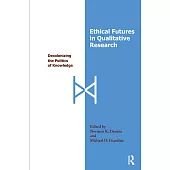 Ethical Futures in Qualitative Research: Decolonizing the Politics of Knowledge