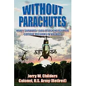 Without Parachutes: How I Survived 1,000 Attack Helicopter Combat Missions in Vietnam