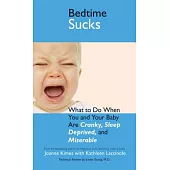 Bedtime Sucks: What to Do When You and Your Baby Are Cranky, Sleep-deprived, and Miserable