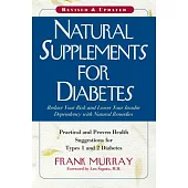 Natural Supplements for Diabetes: Practical and Proven Health Suggestions for Types 1 and 2 Diabetes