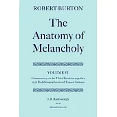 The Anatomy of Melancholy: Volume VI: Commentary on the Third Partition, Together with Biobibliographical and Topical Indexes