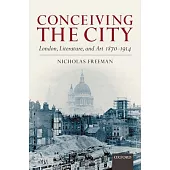 Conceiving the City: London, Literature, and Art 1870-1914