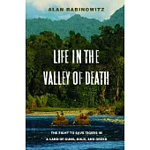 Life in the Valley of Death: The Fight to Save Tigers in a Land of Guns, Gold, and Greed