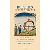 Fortune’s Prisoner: The Poems of Boethius’s Consolation of Philosophy