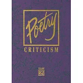 Poetry Criticism: Excerpts from Criticism of the Workd of the Most Significant and Widely Studied Poets of Wrold Literature