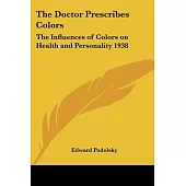 The Doctor Prescribes Colors: The Influences of Colors on Health And Personality 1938